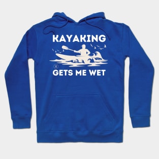 Kayaking Gets Me Wet - Kayaking Hoodie